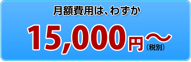 月額費用はわずか15,000円～(税別)