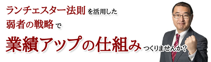 ランチェスター法則を活用した弱者の経営戦略で、業績アップの仕組みをつくりませんか？